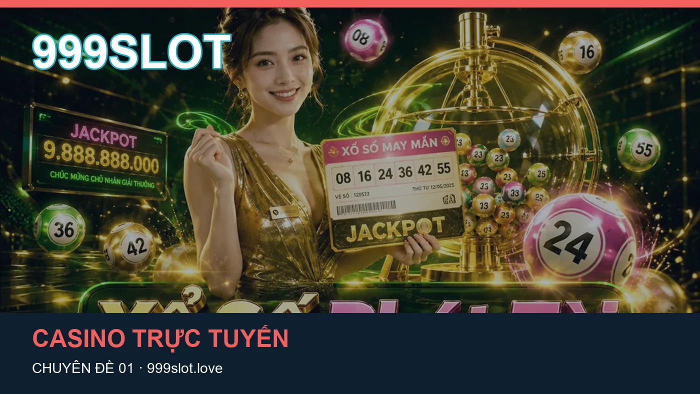 Trải nghiệm Casino trực tuyến trên điện thoại cùng cẩm nang 999SLOT