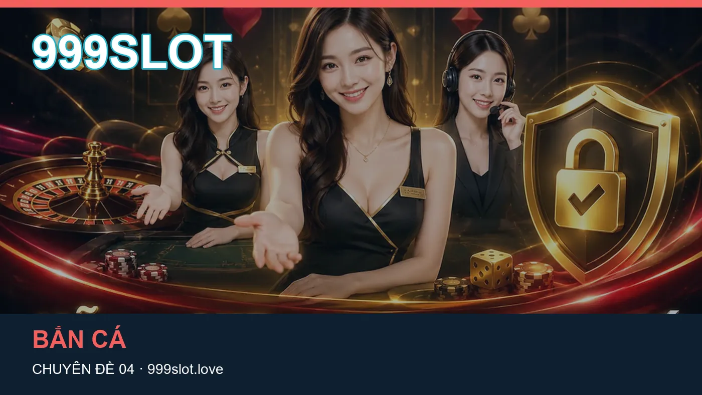 Đối chiếu nguồn và thời điểm cập nhật trong Bắn cá của 999SLOT